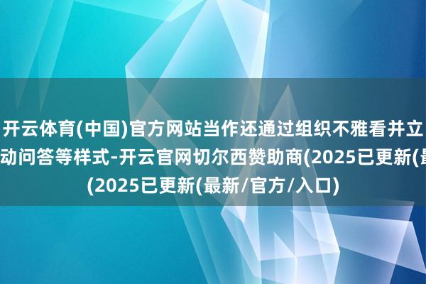 开云体育(中国)官方网站当作还通过组织不雅看并立症主题电影、互动问答等样式-开云官网切尔西赞助商(2025已更新(最新/官方/入口)